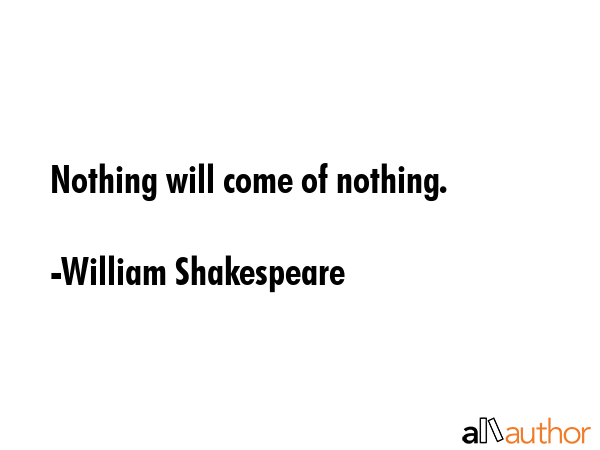 Nothing will come of nothing. - William Shakespeare Quote GIF