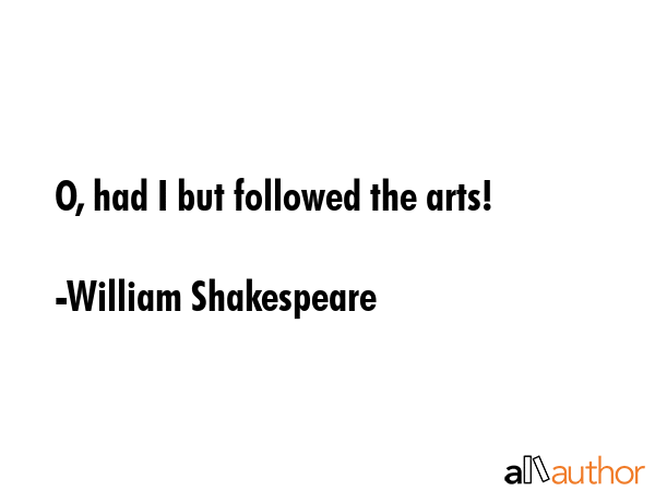 O, had I but followed the arts! - William Shakespeare Quote GIF