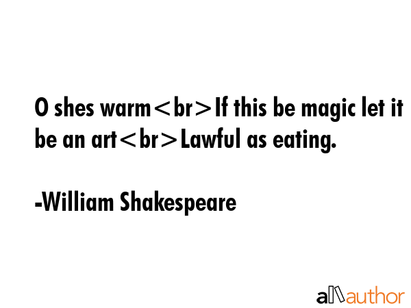 O shes warmIf this be magic let it be an artLawful as eating. - William Shakespeare Quote GIF