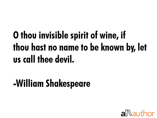 O thou invisible spirit of wine, if thou hast no name to be known by, let us call thee devil. - William Shakespeare Quote GIF