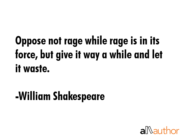 Oppose not rage while rage is in its force, but give it way a while and let it waste. - William Shakespeare Quote GIF