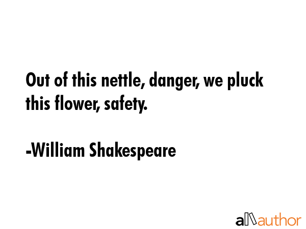 Out of this nettle, danger, we pluck this flower, safety. - William Shakespeare Quote GIF