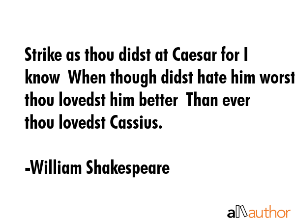 Strike as thou didst at Caesar for I know  When though didst hate him worst thou lovedst him better... - William Shakespeare Quote GIF