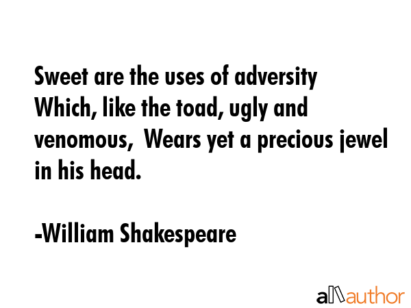 Sweet are the uses of adversity  Which, like the toad, ugly and venomous,  Wears yet a precious... - William Shakespeare Quote GIF
