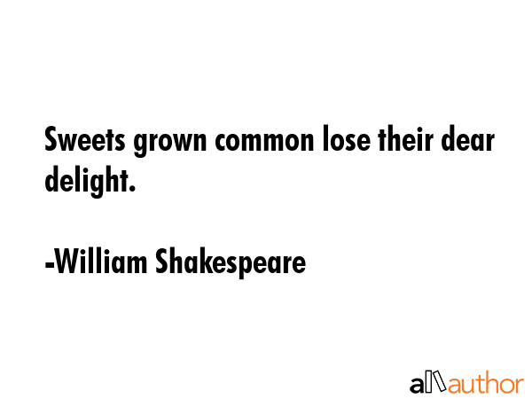 Sweets grown common lose their dear delight. - William Shakespeare Quote GIF