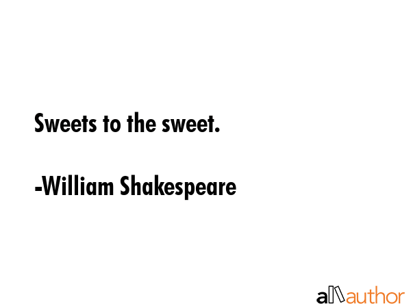 Sweets to the sweet. - William Shakespeare Quote GIF