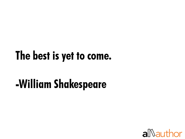 The best is yet to come. - William Shakespeare Quote GIF