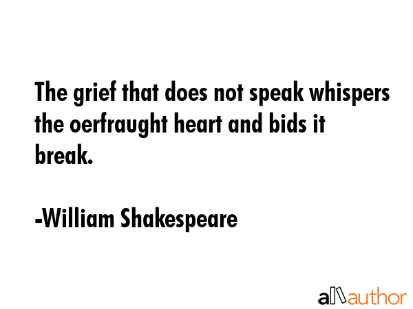 The grief that does not speak whispers the oerfraught heart and bids it break. - William Shakespeare Quote GIF