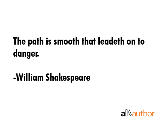 The path is smooth that leadeth on to danger. - William Shakespeare Quote GIF