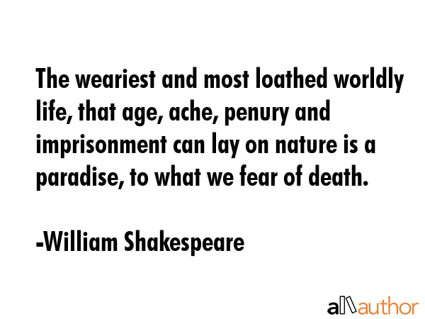 The weariest and most loathed worldly life, that age, ache, penury and imprisonment can lay on... - William Shakespeare Quote GIF