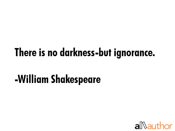 There is no darkness-but ignorance. - William Shakespeare Quote GIF