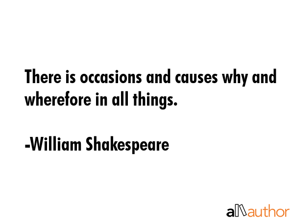 There is occasions and causes why and wherefore in all things. - William Shakespeare Quote GIF
