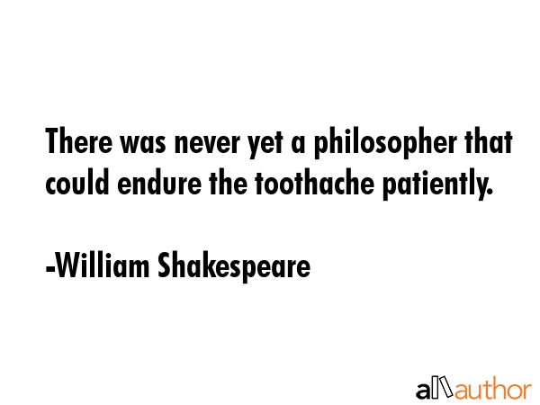 There was never yet a philosopher that could endure the toothache patiently. - William Shakespeare Quote GIF