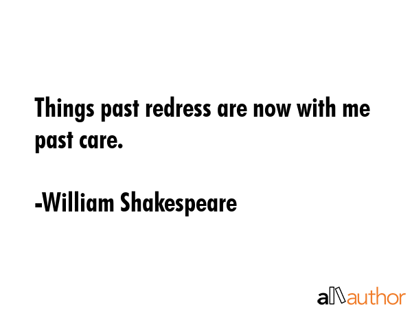 Things past redress are now with me past care. - William Shakespeare Quote GIF