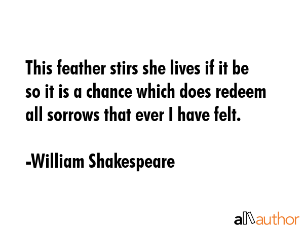 This feather stirs she lives if it be so it is a chance which does redeem all sorrows that ever I... - William Shakespeare Quote GIF