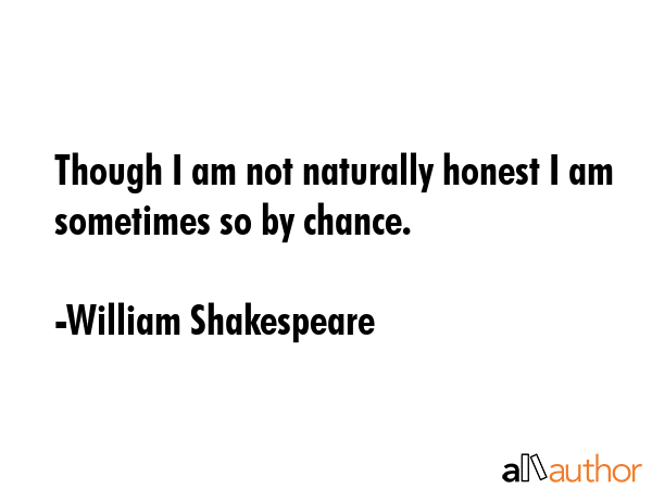 Though I am not naturally honest, I am so sometimes by chance. - William Shakespeare Quote GIF