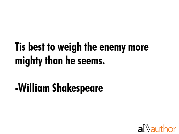 Tis best to weigh the enemy more mighty than he seems. - William Shakespeare Quote GIF