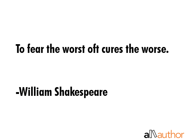 To fear the worst oft cures the worse. - William Shakespeare Quote GIF