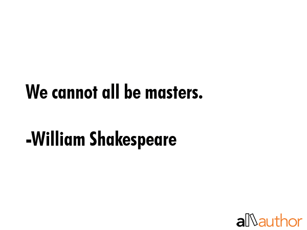 We cannot all be masters. - William Shakespeare Quote GIF