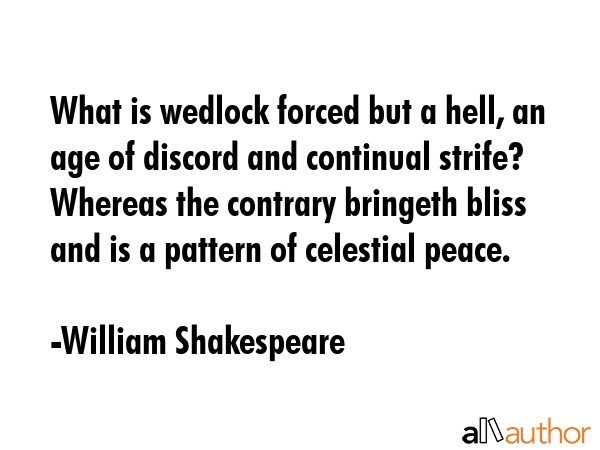 What is wedlock forced but a hell, an age of discord and continual strife? Whereas the contrary... - William Shakespeare Quote GIF