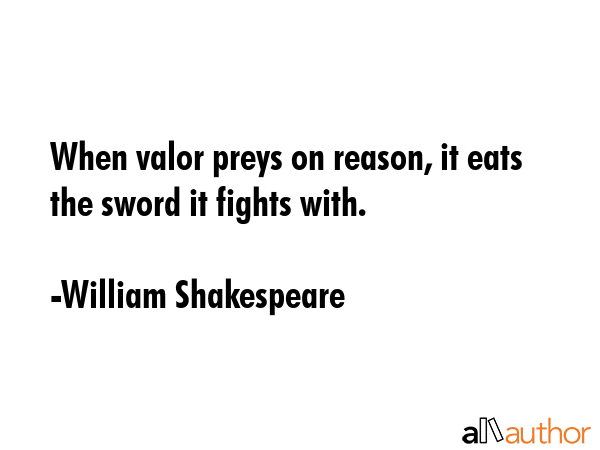 When valor preys on reason, it eats the sword it fights with. - William Shakespeare Quote GIF