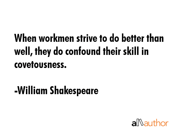When workmen strive to do better than well, they do confound their skill in covetousness. - William Shakespeare Quote GIF