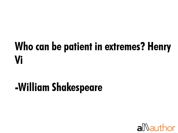 Who can be patient in extremes? Henry Vi - William Shakespeare Quote GIF