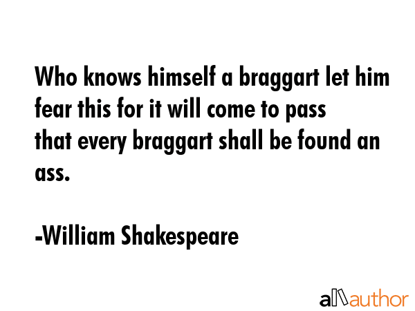 Who knows himself a braggart let him fear this for it will come to pass that every braggart shall... - William Shakespeare Quote GIF