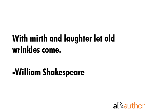 With mirth and laughter let old wrinkles come. - William Shakespeare Quote GIF
