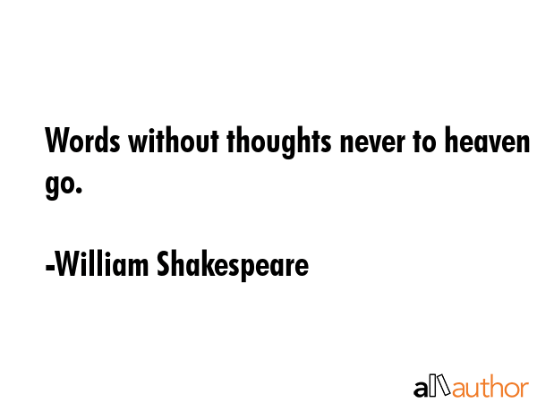 Words without thoughts never to heaven go. - William Shakespeare Quote