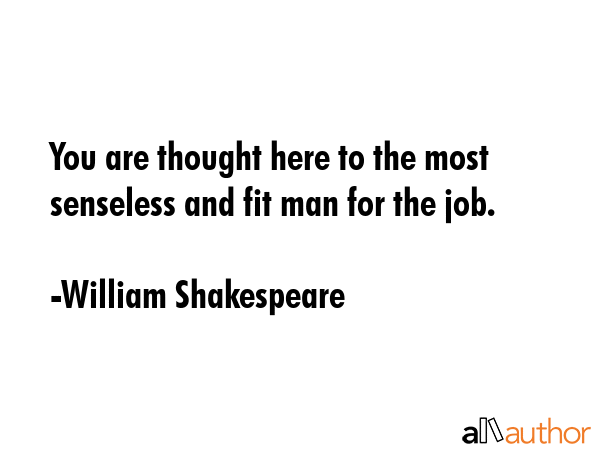 You are thought here to the most senseless and fit man for the job. - William Shakespeare Quote GIF
