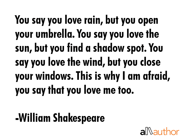 You say that you love rain, but you open your umbrella when it rains.
