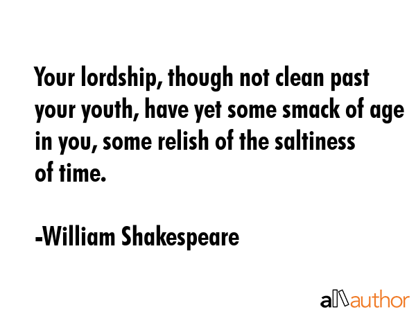 Your lordship, though not clean past your youth, have yet some smack of age in you, some relish of... - William Shakespeare Quote GIF