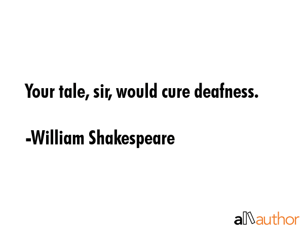 Your tale, sir, would cure deafness. - William Shakespeare Quote GIF
