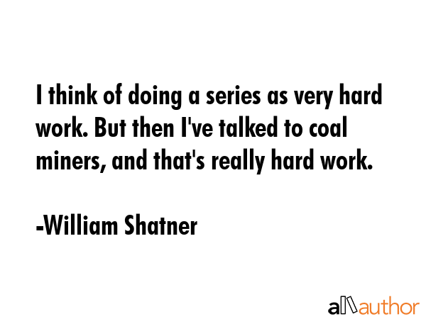 I think of doing a series as very hard work. But then I\
