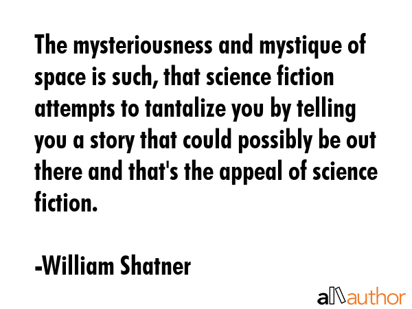 The mysteriousness and mystique of space is such, that science fiction attempts to tantalize you by... - William Shatner Quote GIF