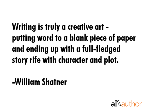 Writing is truly a creative art - putting word to a blank piece of paper and ending up with a... - William Shatner Quote GIF