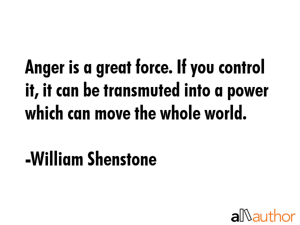 Anger is a great force. If you control it, it can be transmuted into a power which can move the... - William Shenstone Quote GIF