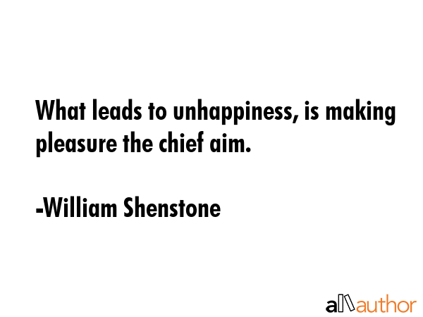 What leads to unhappiness, is making pleasure the chief aim. - William Shenstone Quote GIF