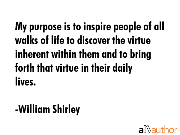 My purpose is to inspire people of all walks of life to discover the virtue inherent within them... - William Shirley Quote GIF