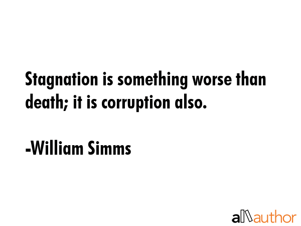 Stagnation is something worse than death; it is corruption also. - William Simms Quote GIF