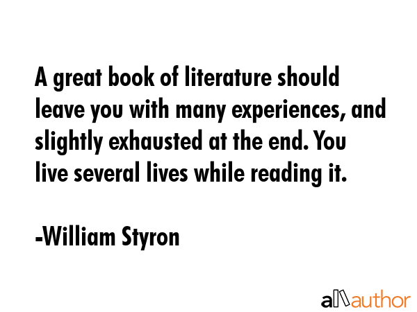 A great book of literature should leave you with many experiences, and slightly exhausted at the... - William Styron Quote GIF