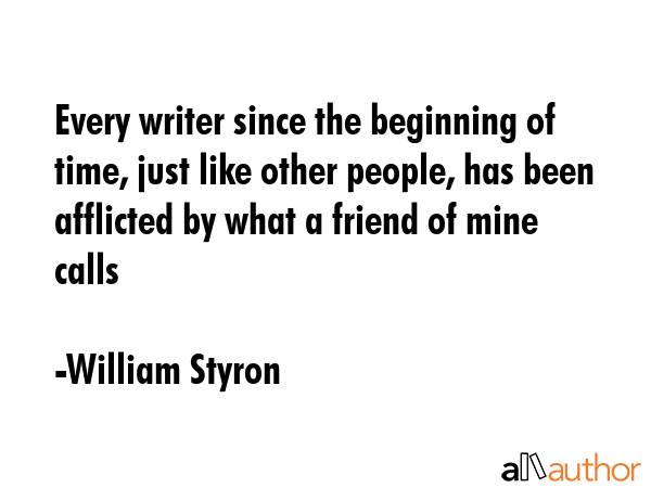 Every writer since the beginning of time, just like other people, has been afflicted by what a... - William Styron Quote GIF