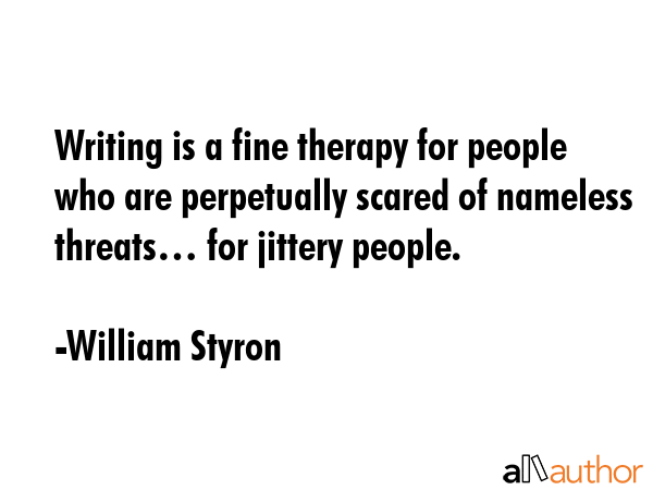 Writing is a fine therapy for people who are perpetually scared of nameless threats… for jittery... - William Styron Quote GIF
