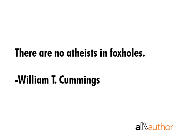 There are no atheists in foxholes. - William T. Cummings Quote GIF