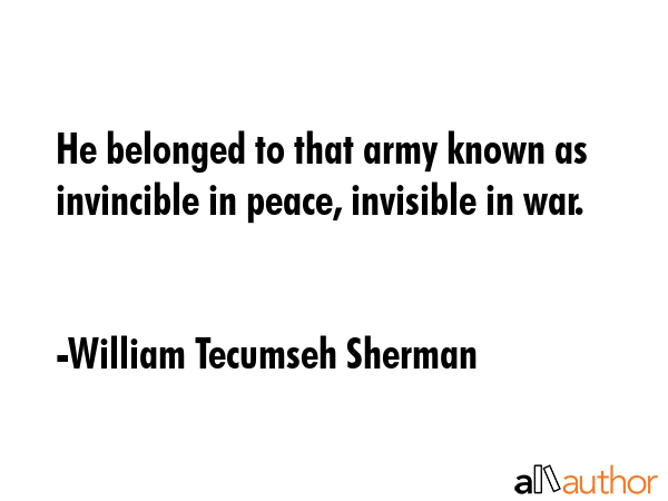 He belonged to that army known as invincible in peace, invisible in war. - William Tecumseh Sherman Quote GIF