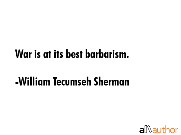 War is at its best barbarism. - William Tecumseh Sherman Quote GIF