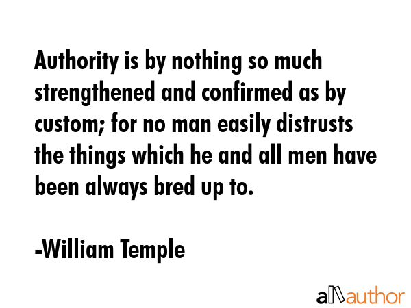 Authority is by nothing so much strengthened and confirmed as by custom; for no man easily... - William Temple Quote GIF
