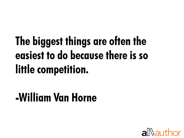 The biggest things are often the easiest to do because there is so little competition. - William Van Horne Quote GIF