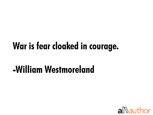 War is fear cloaked in courage. - William Westmoreland Quote GIF